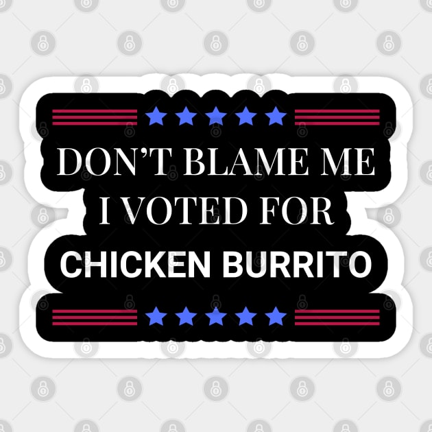 Don't Blame Me I Voted For Chicken Burrito Sticker by Woodpile